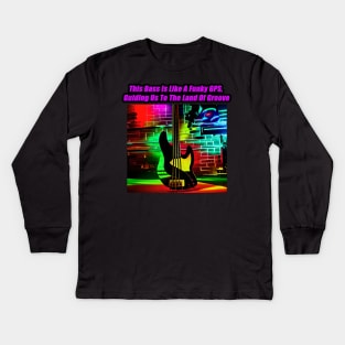 This Bass Is Like A Funky GPS, Guiding Us To The Land Of Groove Kids Long Sleeve T-Shirt